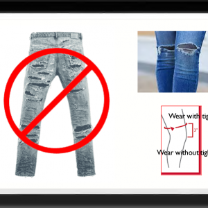Photo of a a no symbol overlayed on a pair of jeans with tears up the length of the pant legs. Photo of jeans with holes at the knees. Graphic of a leg with that that reads "wear with tights/leggings" referencing a point above the knee, and "wear without tights/leggings" referencing a point below the knee.